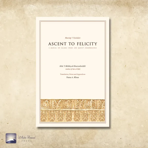 Ascent to Felicity - A Manual on Islamic Creed and Hanafi Jurisprudence
