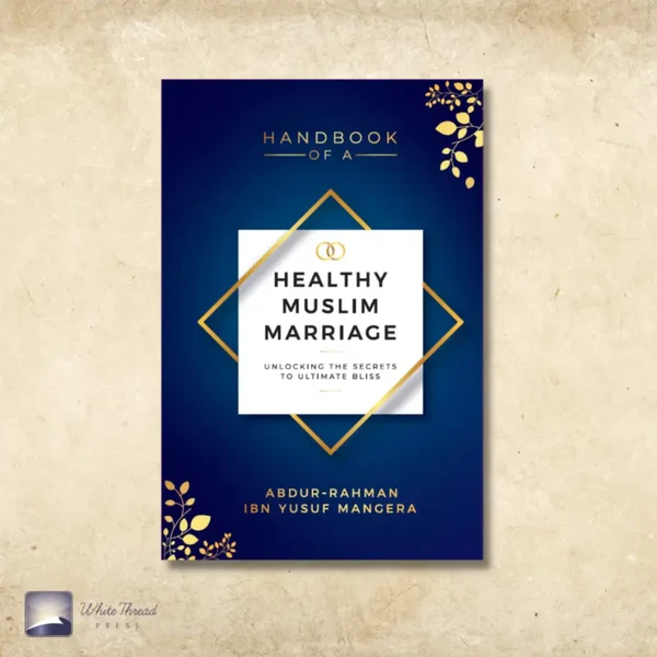 Handbook of A Healthy Muslim Marriage: Unlocking The Secrets To Ultimate Bliss