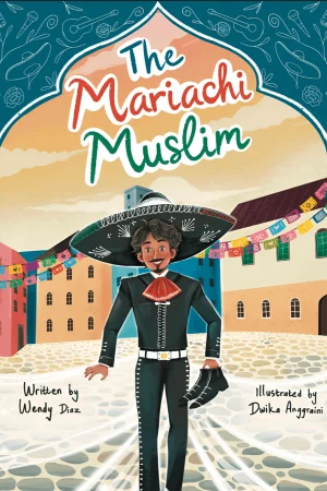The Mariachi Muslim hardcover Islamic picture book for children by Wendy Diaz about faith destiny and Latino Muslim identity